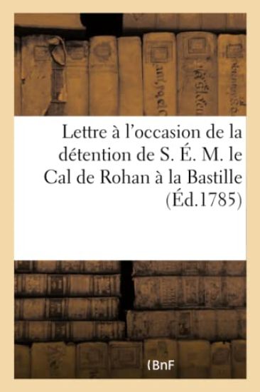 Lettre À l'Occasion de la Détention de S. É. M. Le Cal de Rohan À La Bastille