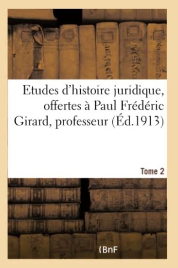 Etudes d'Histoire Juridique Offertes À Paul Frédéric Girard, Professeur de Pandectes