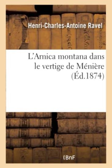 L'Arnica Montana Dans Le Vertige de Ménière, Par Le Dr Charles Ravel, ...