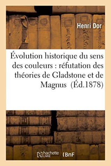 de l'Évolution Historique Du Sens Des Couleurs: Réfutation Des Théories de Gladstone Et de Magnus