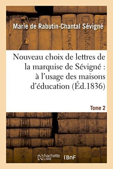Nouveau Choix de Lettres de la Marquise de Sévigné À l'Usage Des Maisons d'Éducation. Tome 2