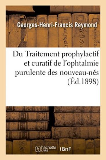 Du Traitement Prophylactif Et Curatif de l'Ophtalmie Purulente Des Nouveau-Nés