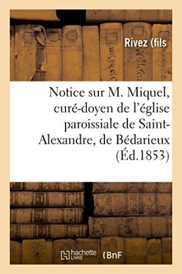 Notice Sur M. Miquel, Curé-Doyen de l'Église Paroissiale de Saint-Alexandre, de Bédarieux