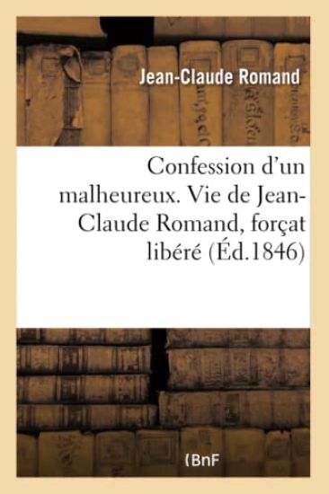 Confession d'Un Malheureux. Vie de Jean-Claude Romand, Forçat Libéré