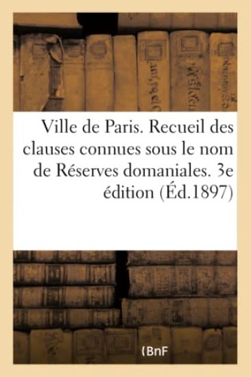 Ville de Paris. Recueil Des Clauses Connues Sous Le Nom de Réserves Domaniales