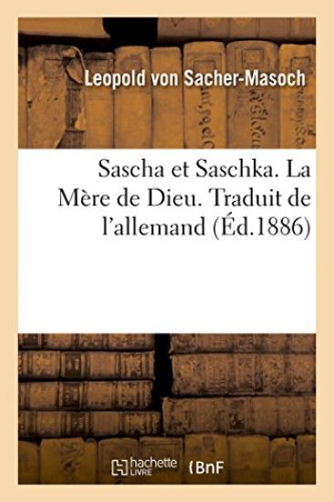 Sascha Et Saschka. La Mère de Dieu. Traduit de l'Allemand