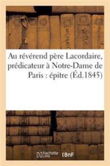 Au Révérend Père Lacordaire, Prédicateur À Notre-Dame de Paris: Épitre