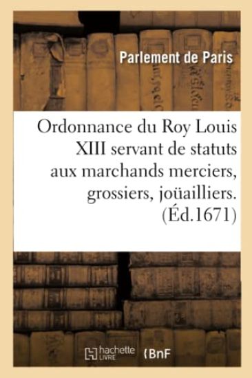 Ordonnance Du Roy Louis XIII Servant de Statuts Aux Marchands Merciers, Grossiers, Jouailliers