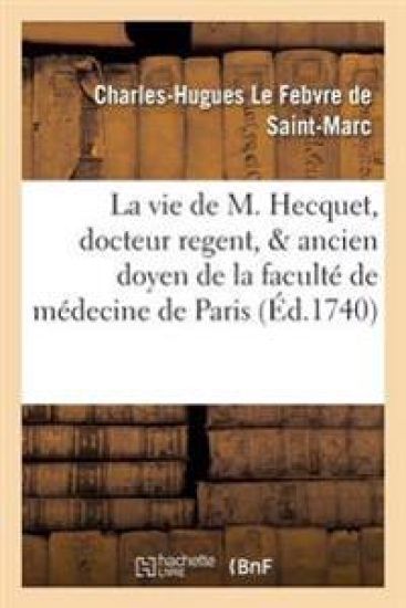 La Vie de M. Hecquet, Docteur Regent, & Ancien Doyen de la Faculté de Médecine de Paris .