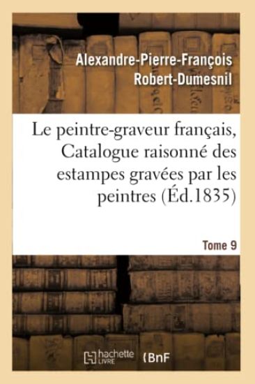 Le Peintre-Graveur Français, Ou Catalogue Raisonné Des Estampes Gravées Par Les Tome 9