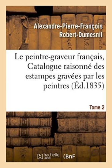 Le Peintre-Graveur Français, Ou Catalogue Raisonné Des Estampes Gravées Par Les Tome 2