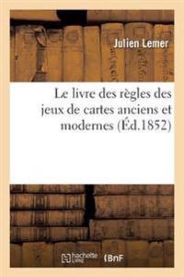Le Livre Des Règles Des Jeux de Cartes Anciens Et Modernes