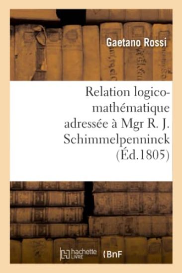 Relation Logico-Mathématique Adressée À Mgr R. J. Schimmelpenninck À Fin de Lui Donner