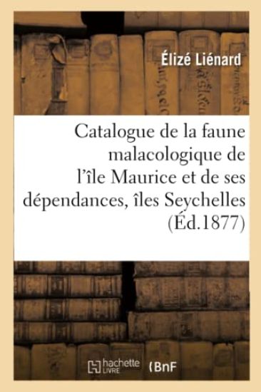 Catalogue de la Faune Malacologique de l'Île Maurice Et de Ses Dépendances Comprenant