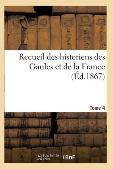 Recueil Des Historiens Des Gaules Et de la France. Tome 4