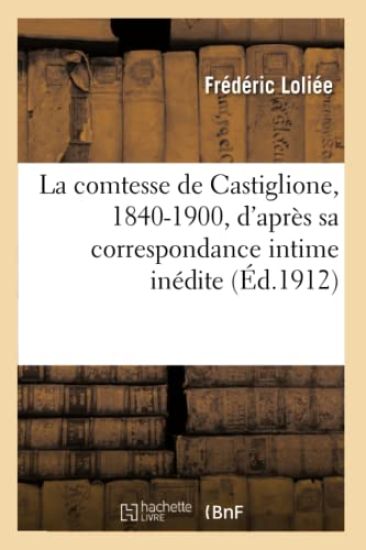 La Comtesse de Castiglione, 1840-1900, d'Après Sa Correspondance Intime Inédite