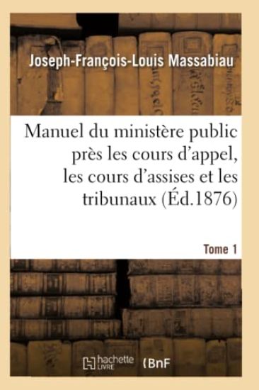 Manuel du ministère public près les cours d'appel, les cours d'assises et les tribunaux, Tome 1