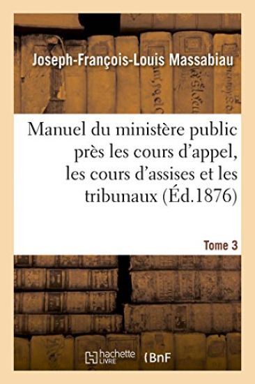 Manuel du ministère public près les cours d'appel, les cours d'assises et les tribunaux, Tome 3