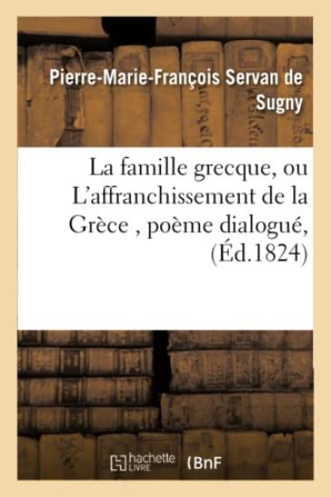 La Famille Grecque, Ou l'Affranchissement de la Grèce, Poème Dialogué, Suivi de Poésies Diverses