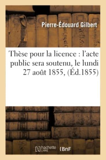 Thèse Pour La Licence: l'Acte Public Sera Soutenu, Le Lundi 27 Aout 1855,
