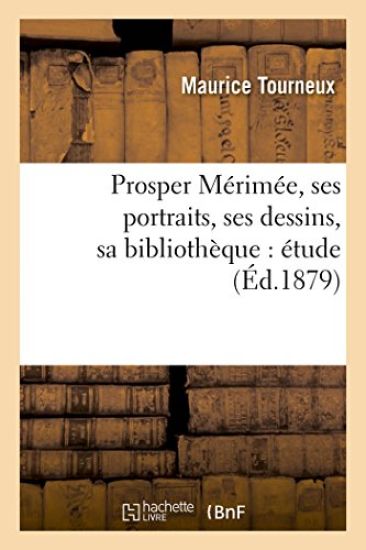 Prosper Mérimée, Ses Portraits, Ses Dessins, Sa Bibliothèque: Étude