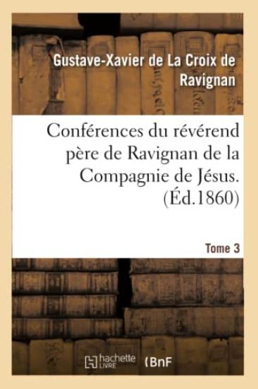 Conférences Du Révérend Père de Ravignan de la Compagnie de Jésus. Tome 3