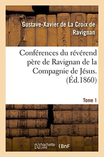 Conférences Du Révérend Père de Ravignan de la Compagnie de Jésus. Tome 1