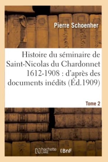 Histoire Du Séminaire de Saint-Nicolas Du Chardonnet 1612-1908: d'Après Des Documents Tome 2
