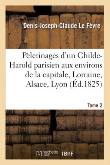 Pèlerinages d'Un Childe-Harold Parisien Aux Environs de la Capitale, En Lorraine, Tome 2