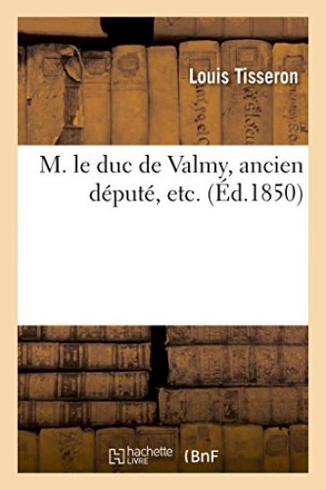 M. Le Duc de Valmy, Ancien Député, Etc.