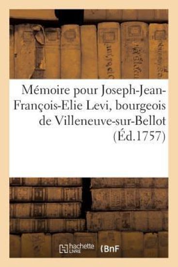 Mémoire Pour Joseph-Jean-François-Elie Levi, Bourgeois de Villeneuve-Sur-Bellot, Appelant,