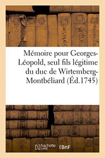 Mémoire Pour Georges-Léopold, Seul Fils Légitime Du Duc de Wirtemberg-Montbéliard, Servant