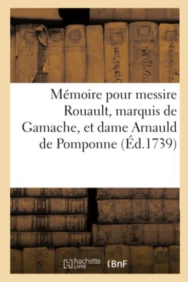 Mémoire Pour Messire Jean-Joachim Rouault, Marquis de Gamache, Et Dame