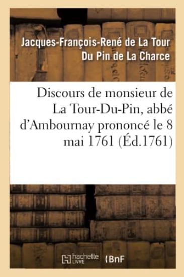 Discours de Monsieur de la Tour-Du-Pin, Abbé d'Ambournay Prononcé Le 8 Mai 1761, Jour de