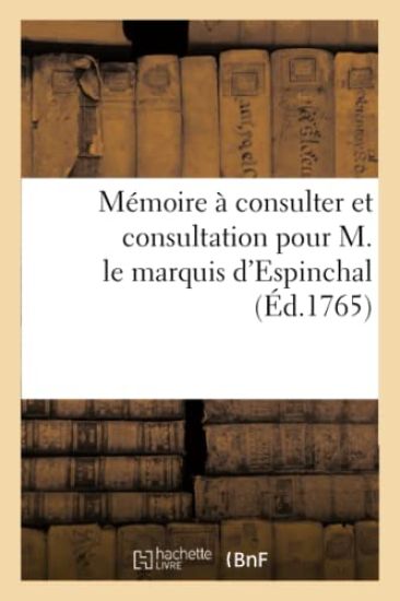 Mémoire À Consulter Et Consultation Pour M. Le Marquis d'Espinchal, Au Sujet de Deux