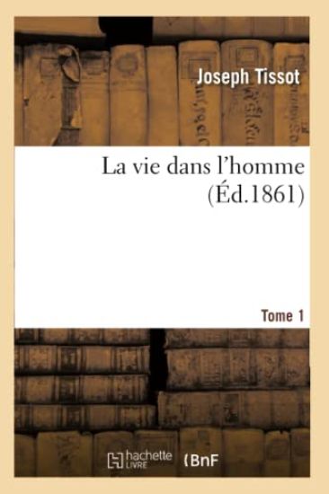 La Vie Dans l'Homme. Tome 1