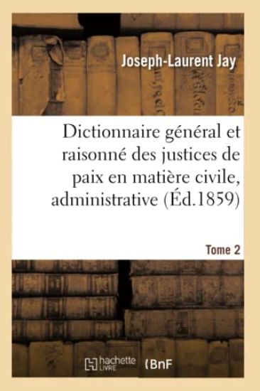 Dictionnaire Général Et Raisonné Des Justices de Paix En Matière Civile, Administrative, Tome 2