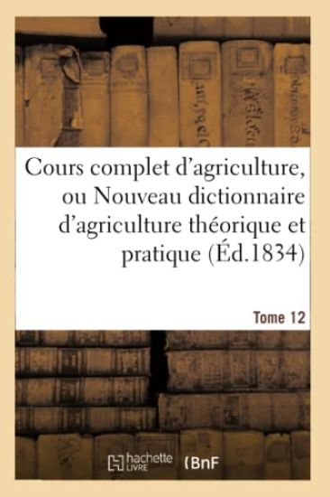 Cours Complet d'Agriculture, Ou Nouveau Dictionnaire d'Agriculture Théorique Et Tome 12