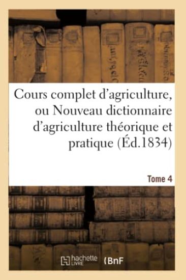 Cours Complet d'Agriculture, Ou Nouveau Dictionnaire d'Agriculture Théorique Et Tome 4