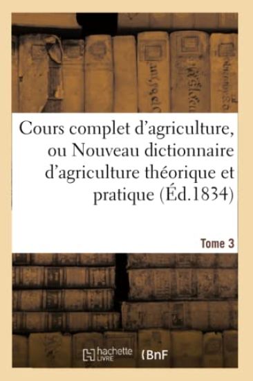 Cours Complet d'Agriculture, Ou Nouveau Dictionnaire d'Agriculture Théorique Et Tome 3