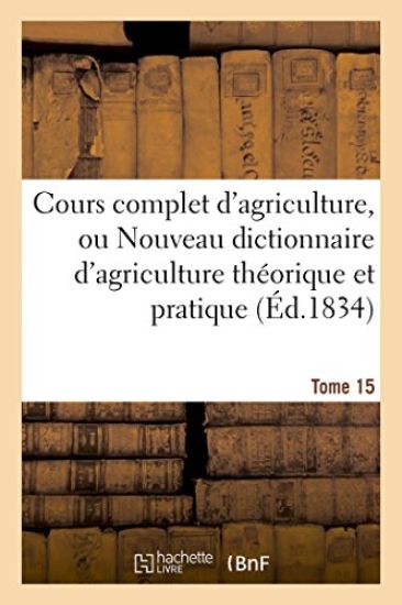 Cours Complet d'Agriculture, Ou Nouveau Dictionnaire d'Agriculture Théorique Et Tome 15