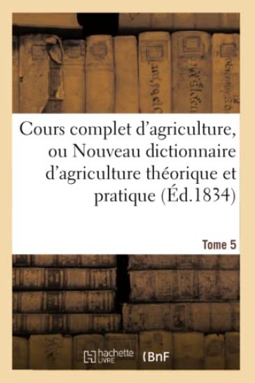 Cours Complet d'Agriculture, Ou Nouveau Dictionnaire d'Agriculture Théorique Et Tome 5