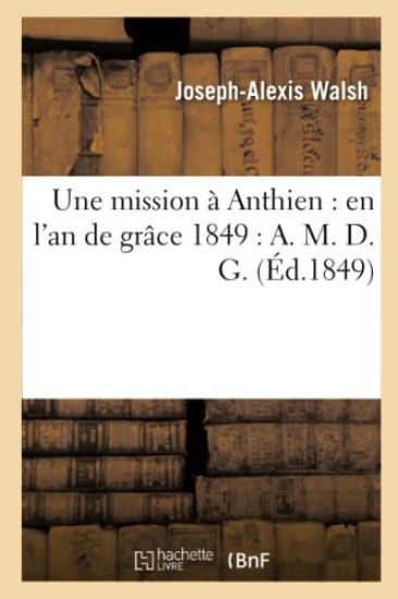 Une Mission À Anthien: En l'An de Grâce 1849: A. M. D. G.