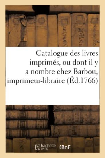 Catalogue Des Livres Imprimés, Ou Dont Il Y a Nombre Chez Barbou, Imprimeur-Libraire,