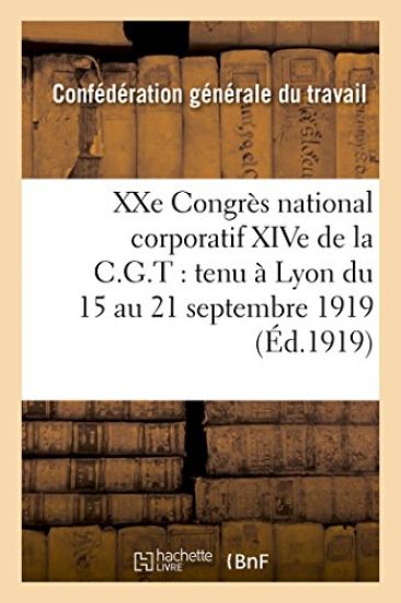 Xxe Congrès National Corporatif Xive de la C.G.T.: Tenu À Lyon Du 15 Au 21 Septembre 1919: