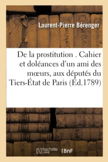 de la Prostitution . Cahier Et Doléances d'Un Ami Des Moeurs, Adressés Spécialement