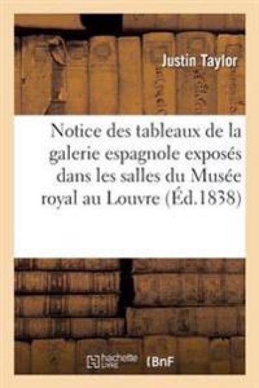 Notice Des Tableaux de la Galerie Espagnole Exposés Dans Les Salles Du Musée Royal Au Louvre