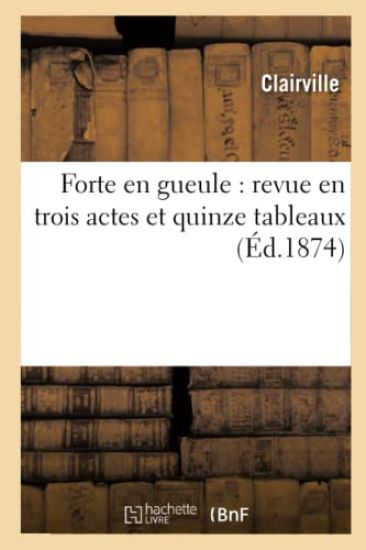 Forte En Gueule: Revue En Trois Actes Et Quinze Tableaux