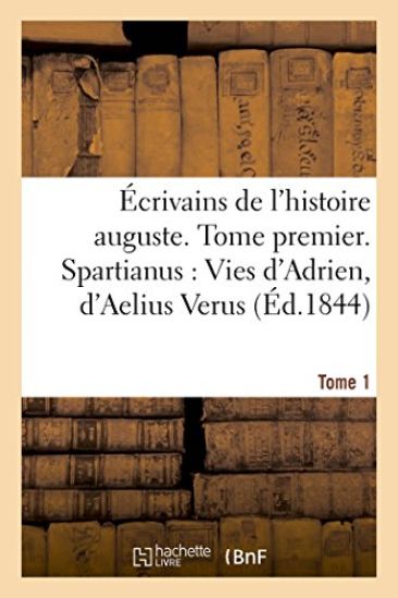 Écrivains de l'Histoire Auguste. Spartianus: Vies d'Adrien, d'Aelius Verus, Tome 1