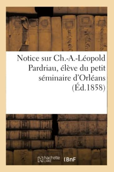 Notice Sur Ch.-A.-Léopold Pardriau, Élève Du Petit Séminaire d'Orléan